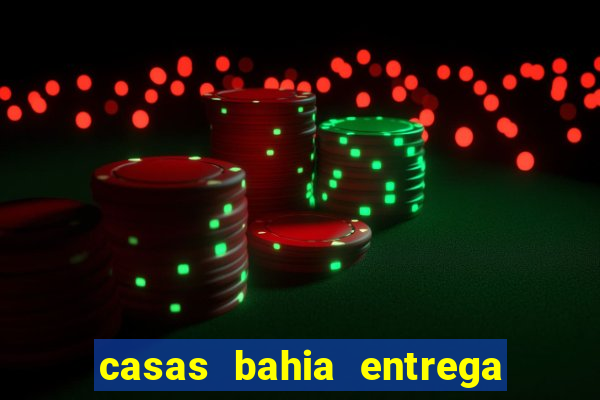 casas bahia entrega no domingo
